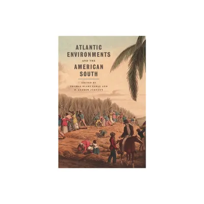 Atlantic Environments and the American South - (Environmental History and the American South) by Thomas Blake Earle & D Andrew Johnson (Paperback)