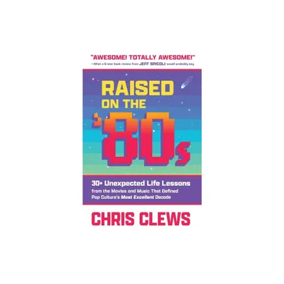 Raised on the 80s - (The Ultimate Essential Work & Life Lessons from 80s Pop Culture) by Chris Clews (Paperback)