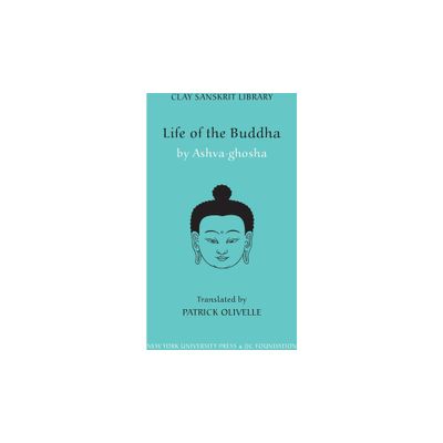 Life of the Buddha - (Clay Sanskrit Library) by Ashvaghosa (Hardcover)