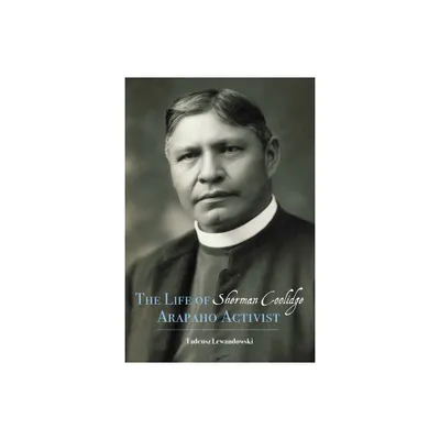 The Life of Sherman Coolidge, Arapaho Activist - by Tadeusz Lewandowski (Hardcover)