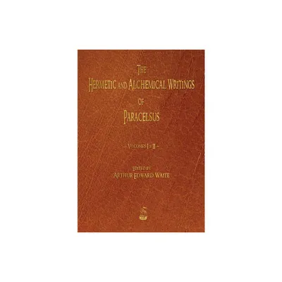 The Hermetic and Alchemical Writings of Paracelsus - Volumes One and Two - (Paperback)