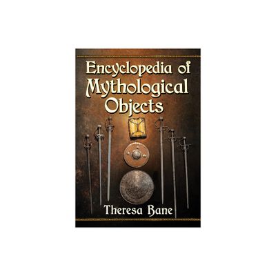 Encyclopedia of Mythological Objects - (McFarland Myth and Legend Encyclopedias) by Theresa Bane (Paperback)