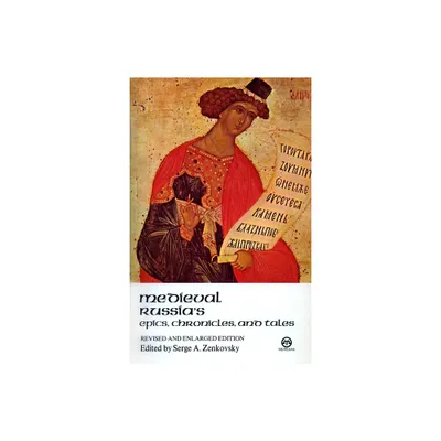 Medieval Russias Epics, Chronicles, and Tales - 2nd Edition by Serge A Zenkovsky (Paperback)