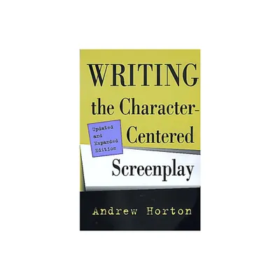 Writing the Character-Centered Screenplay, Updated and Expanded Edition - 2nd Edition by Andrew Horton (Paperback)