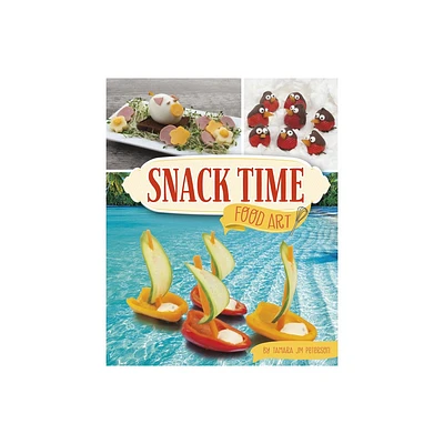 Snack Time Food Art - (Be a Food Artist) by Tamara Jm Peterson (Hardcover)