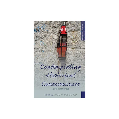 Contemplating Historical Consciousness - (Making Sense of History) by Anna Clark & Carla L Peck (Paperback)