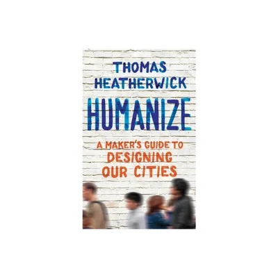 Humanize - by Thomas Heatherwick (Hardcover)