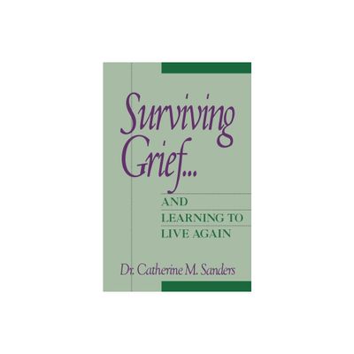 Surviving Grief ... and Learning to Live Again - by Catherine M Sanders (Paperback)