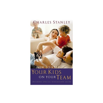 How to Keep Your Kids on Your Team - by Charles F Stanley (Paperback)