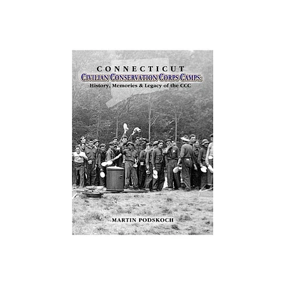 Connecticut Civilian Conservation Corps Camps - by Martin Podskoch (Paperback)