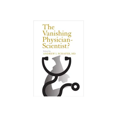 The Vanishing Physician-Scientist? - (Culture and Politics of Health Care Work) by Andrew I Schafer (Hardcover)