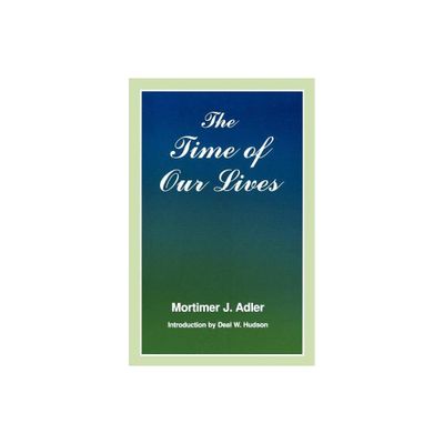 Time of Our Lives - by Mortimer J Adler (Paperback)