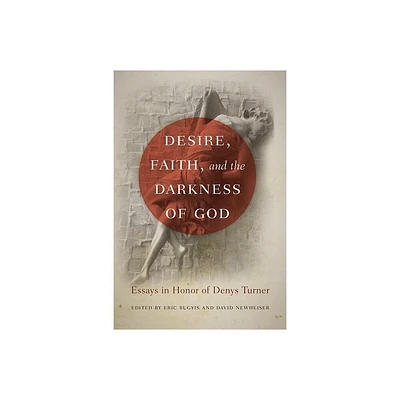 Desire, Faith, and the Darkness of God - by Eric Bugyis & David Newheiser (Paperback)