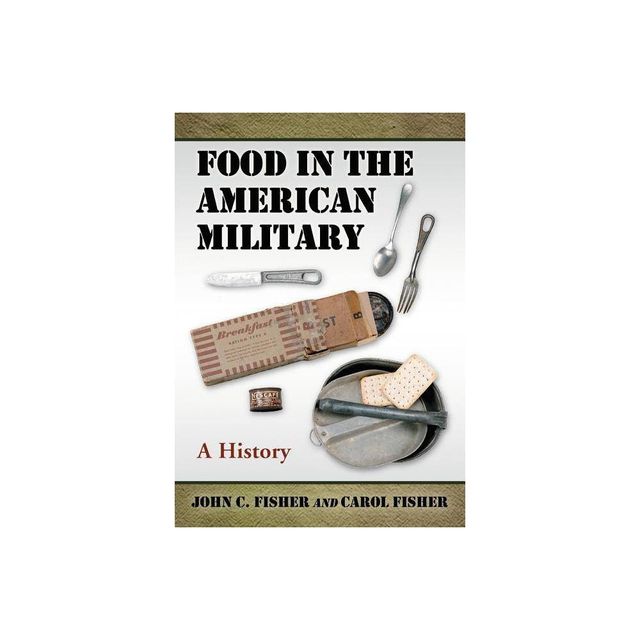 Food in the American Military - by John C Fisher & Carol Fisher (Paperback)