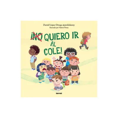 (No) Quiero IR Al Cole! / I (Dont) Do Want to Go to School! - by Daniel Lpez Ortega (Hardcover)