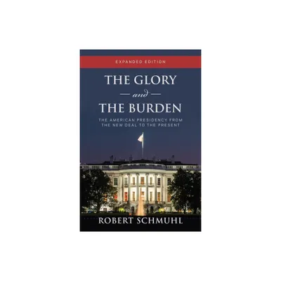 The Glory and the Burden - by Robert Schmuhl (Paperback)