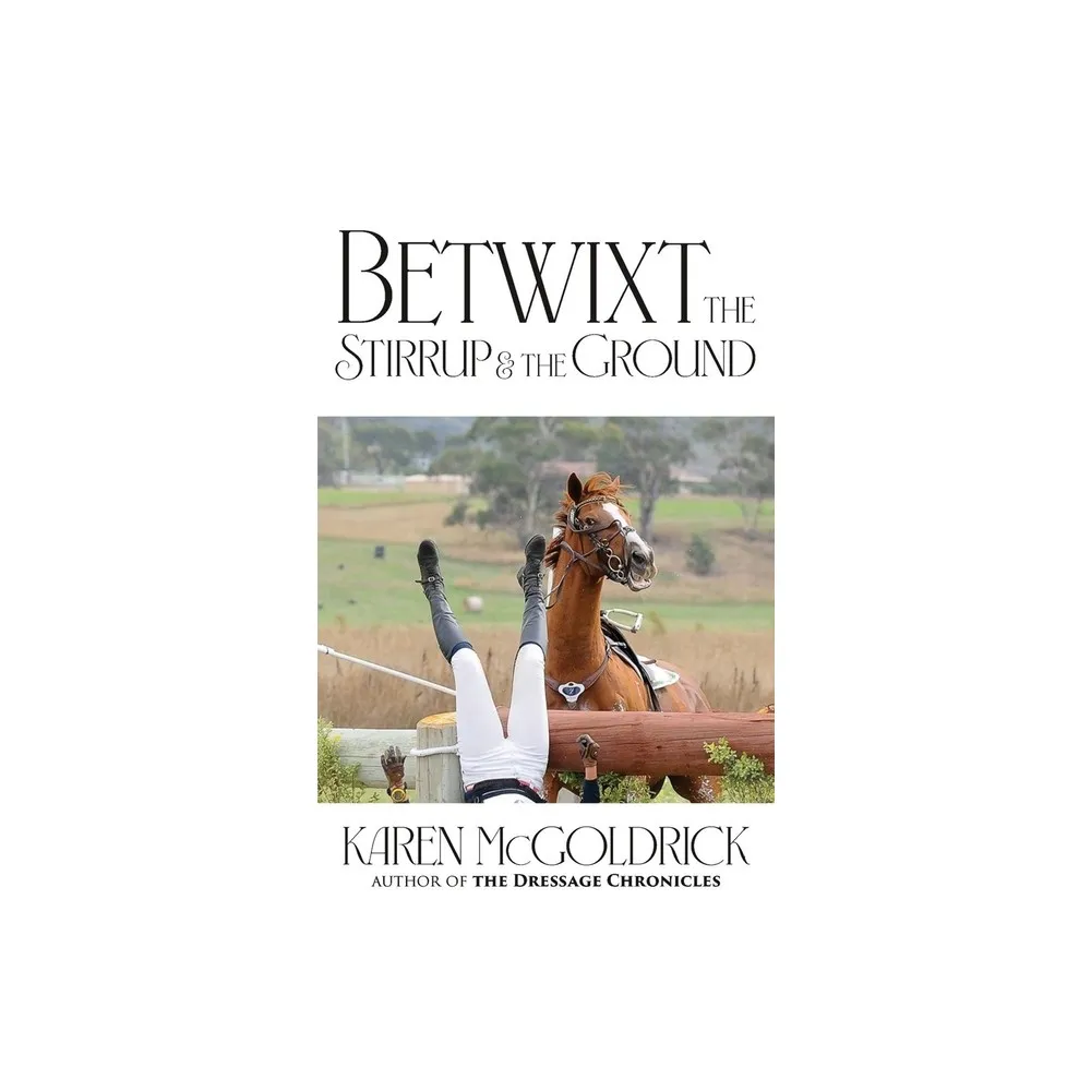 Betwixt the Stirrup and the Ground - by Karen McGoldrick (Paperback)