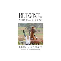 Betwixt the Stirrup and the Ground - by Karen McGoldrick (Paperback)