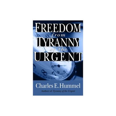 Freedom from Tyranny of the Urgent - by Charles E Hummel (Paperback)