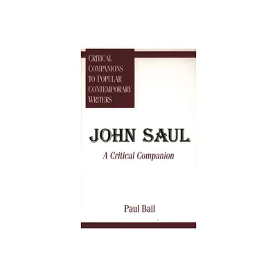 John Saul - (Critical Companions to Popular Contemporary Writers) by Paul Bail (Hardcover)