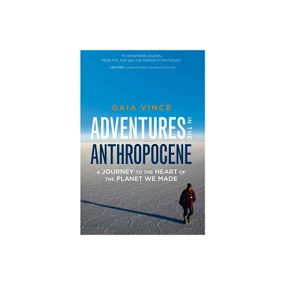 Adventures in the Anthropocene - by Gaia Vince (Hardcover)