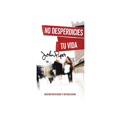 No Desperdicies Tu Vida, Edicin Revisada Y Actualizada (Dont Waste Your Life: Revised Edition) - by John Piper (Paperback)