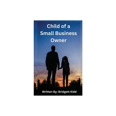 Child of a Small Business Owner - by Bridgett Kidd (Paperback)