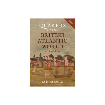 Quakers in the British Atlantic World, C.1660-1800 - (People, Markets, Goods: Economies and Societies in History) by Esther Sahle (Paperback)