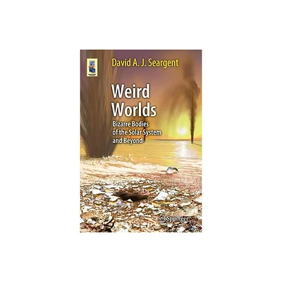 Weird Worlds - (Astronomers Universe) by David A J Seargent (Paperback)