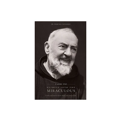 Padre Pio: Glimpse Miraculous - by Pascal Cataneo (Paperback)