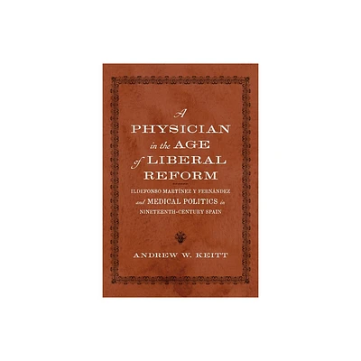 A Physician in the Age of Liberal Reform - (New Hispanisms: Cultural and Literary Studies) by Andrew W Keitt (Hardcover)