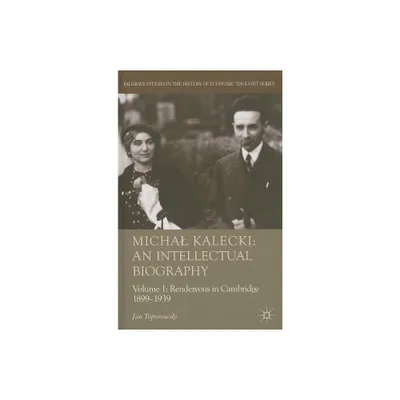 Michal Kalecki: An Intellectual Biography, Volume 1 - (Palgrave Studies in the History of Economic Thought) by J Toporowski (Hardcover)