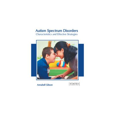 Autism Spectrum Disorders: Characteristics and Effective Strategies - by Annabell Gibson (Hardcover)