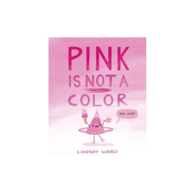 Pink Is Not a Color - by Lindsay Ward (Hardcover)