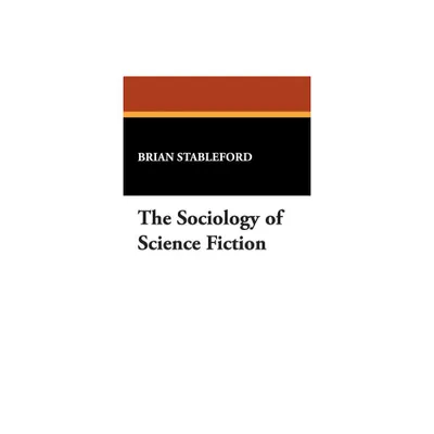 The Sociology of Science Fiction - (I.O. Evans Studies in the Philosophy & Criticism of Literatu) by Brian Stableford (Paperback)