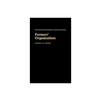 Farmers Organizations - (Greenwood Encyclopedia of American Institutions) by Lowell K Dyson (Hardcover)