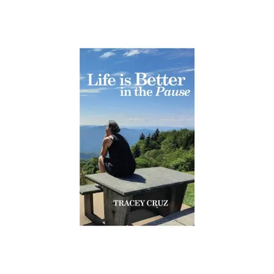 Life is Better in the Pause - by Tracey Cruz (Paperback)