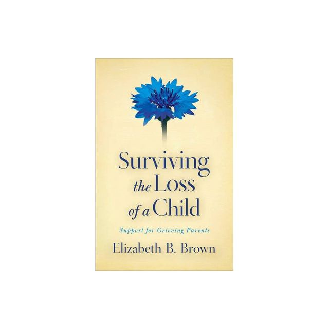 Surviving the Loss of a Child - by Elizabeth B Brown (Paperback)