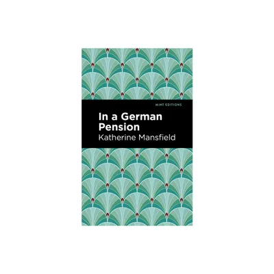 In a German Pension - (Mint Editions (Short Story Collections and Anthologies)) by Katherine Mansfield (Paperback)