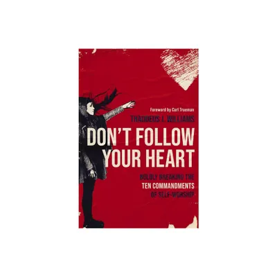 Dont Follow Your Heart - by Thaddeus J Williams (Paperback)