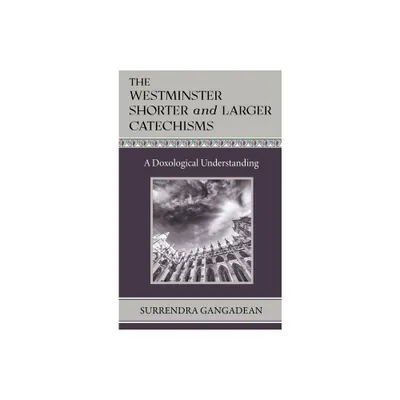 The Westminster Shorter and Larger Catechisms - by Surrendra Gangadean (Hardcover)