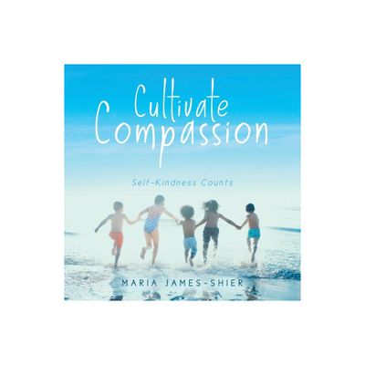 Cultivate Compassion - by Maria James-Shier (Paperback)