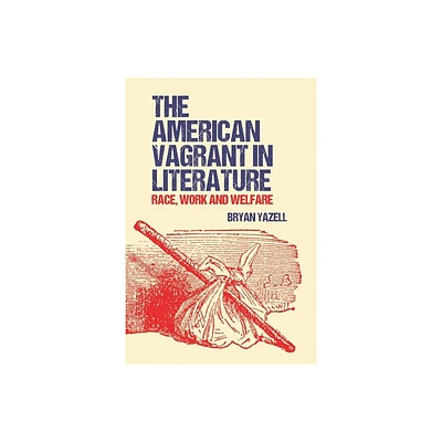 The American Vagrant in Literature - by Bryan Yazell (Hardcover)