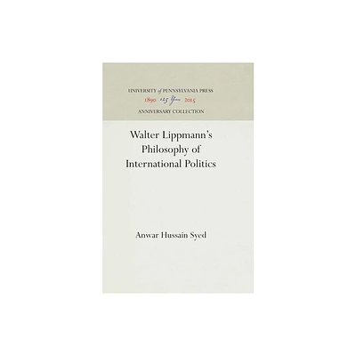 Walter Lippmanns Philosophy of International Politics - (Anniversary Collection) by Anwar Hussain Syed (Hardcover)