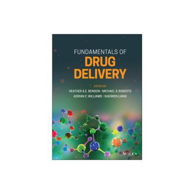 Fundamentals of Drug Delivery - by Heather A E Benson & Michael S Roberts & Adrian C Williams & Xiaowen Liang (Hardcover)