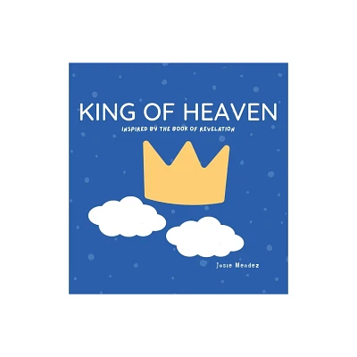 King of Heaven - by Josie Mendez (Hardcover)