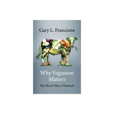 Why Veganism Matters - (Critical Perspectives on Animals: Theory, Culture, Science,) by Gary Francione (Paperback)