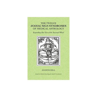 The Twelve Zodiac Sign Syndromes of Medical Astrology - by Judith Hill (Paperback)