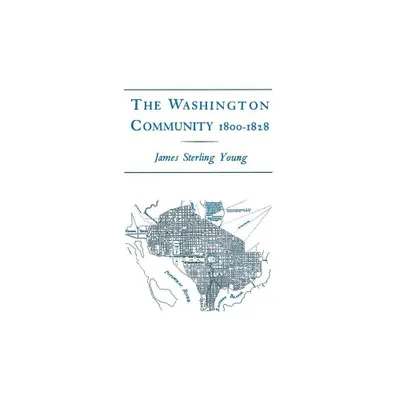 The Washington Community, 1800-1888 - (Bancroft Dissertation S) by James Sterling Young (Paperback)