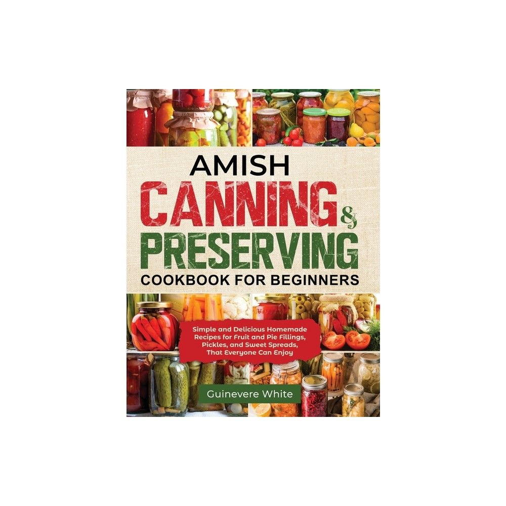 Amish Canning & Preserving Cookbook for Beginners - by Guinevere White (Paperback)